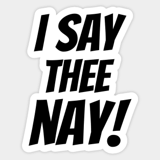 I SAY THEE NAY! Sticker